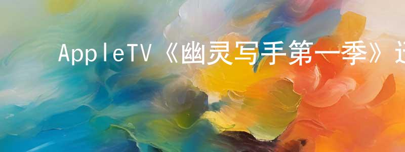 ﻿陈超凡发布﻿AppleTV《幽灵写手第一季》迅雷下载/在线观看/百度云-都市/情感-美剧天堂